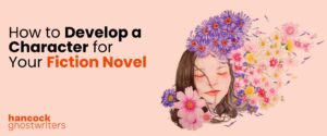 How to Develop a Character for Your Fiction Novel